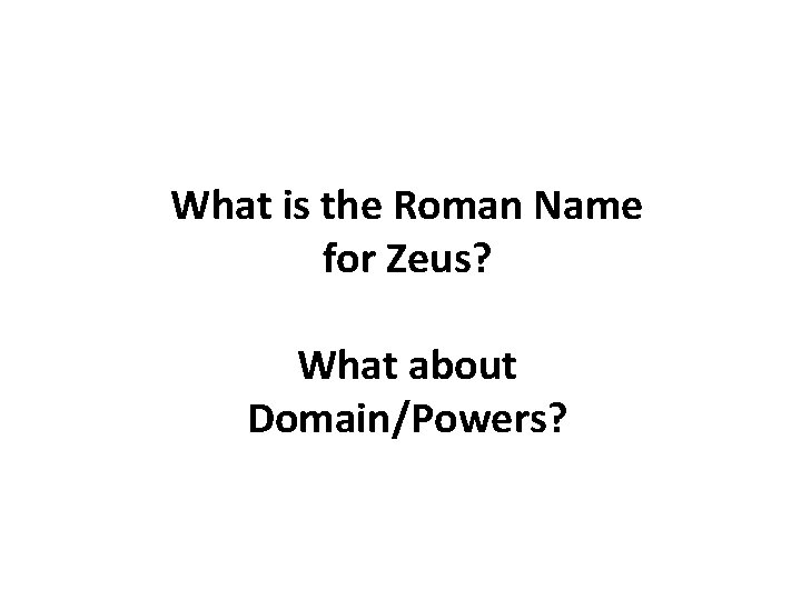 What is the Roman Name for Zeus? What about Domain/Powers? 