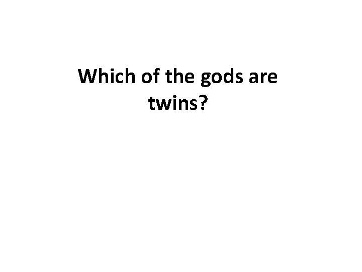 Which of the gods are twins? 