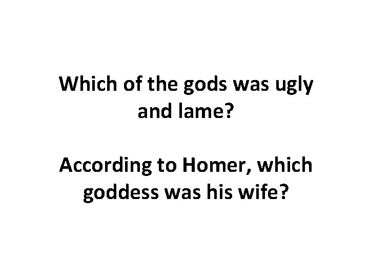 Which of the gods was ugly and lame? According to Homer, which goddess was