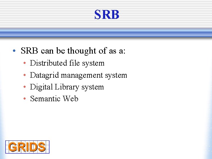 SRB • SRB can be thought of as a: • • Distributed file system