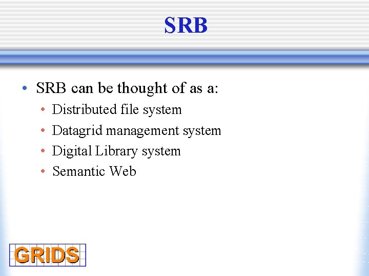 SRB • SRB can be thought of as a: • • Distributed file system