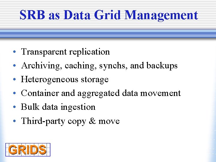 SRB as Data Grid Management • • • Transparent replication Archiving, caching, synchs, and