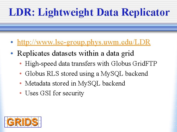 LDR: Lightweight Data Replicator • http: //www. lsc-group. phys. uwm. edu/LDR • Replicates datasets
