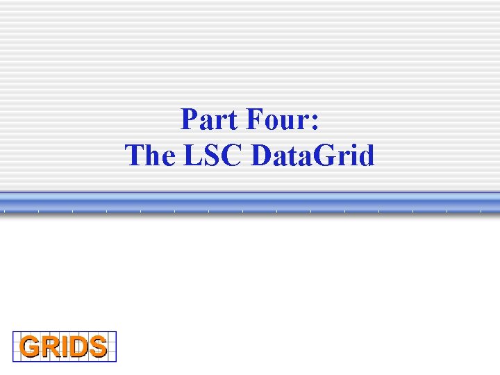 Part Four: The LSC Data. Grid 