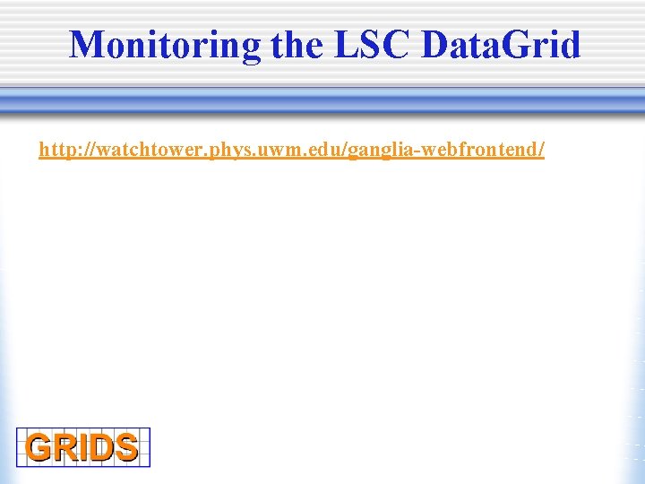 Monitoring the LSC Data. Grid http: //watchtower. phys. uwm. edu/ganglia-webfrontend/ 