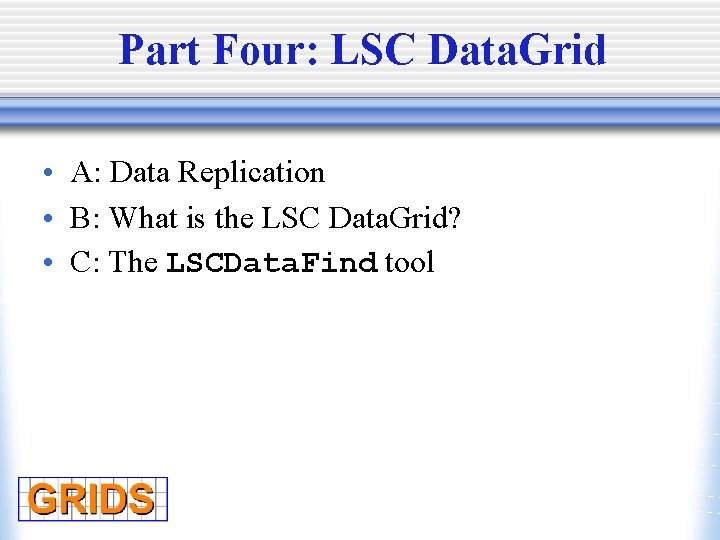 Part Four: LSC Data. Grid • A: Data Replication • B: What is the