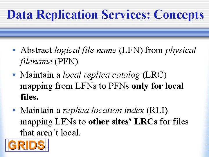 Data Replication Services: Concepts • Abstract logical file name (LFN) from physical filename (PFN)