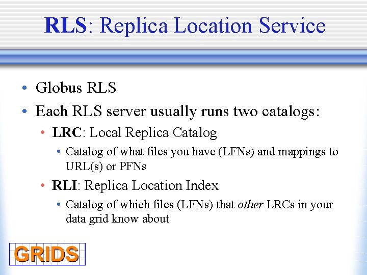 RLS: Replica Location Service • Globus RLS • Each RLS server usually runs two