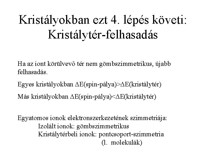 Kristályokban ezt 4. lépés követi: Kristálytér-felhasadás Ha az iont körülvevő tér nem gömbszimmetrikus, újabb