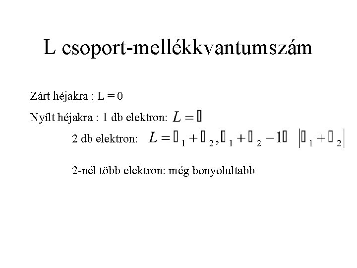 L csoport-mellékkvantumszám Zárt héjakra : L = 0 Nyílt héjakra : 1 db elektron: