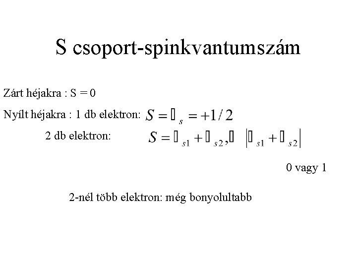S csoport-spinkvantumszám Zárt héjakra : S = 0 Nyílt héjakra : 1 db elektron: