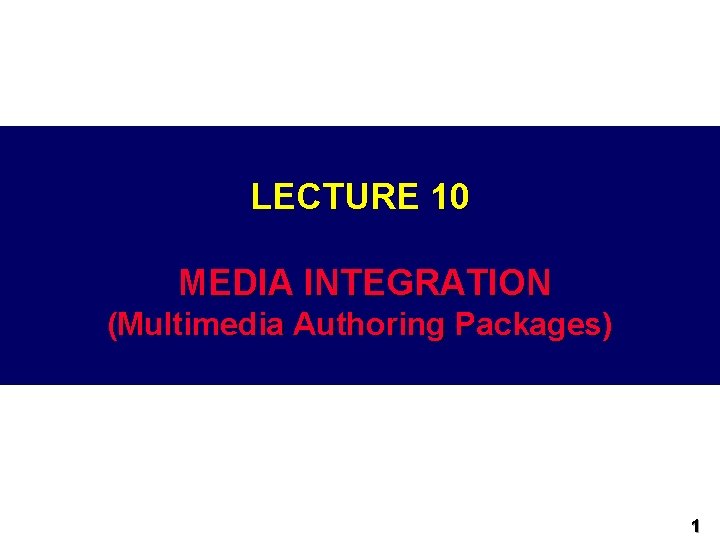 LECTURE 10 MEDIA INTEGRATION (Multimedia Authoring Packages) 1 