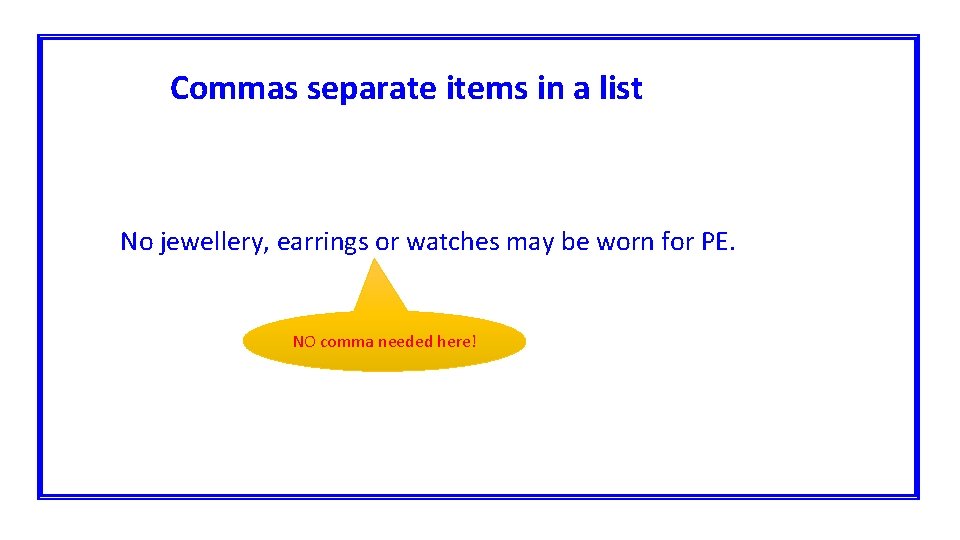 Commas separate items in a list No jewellery, earrings or watches may be worn