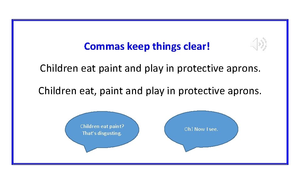 Commas keep things clear! Children eat paint and play in protective aprons. Children eat,