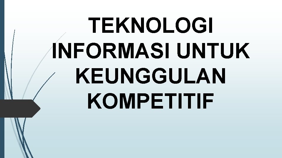 TEKNOLOGI INFORMASI UNTUK KEUNGGULAN KOMPETITIF 