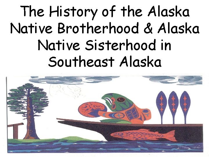 The History of the Alaska Native Brotherhood & Alaska Native Sisterhood in Southeast Alaska