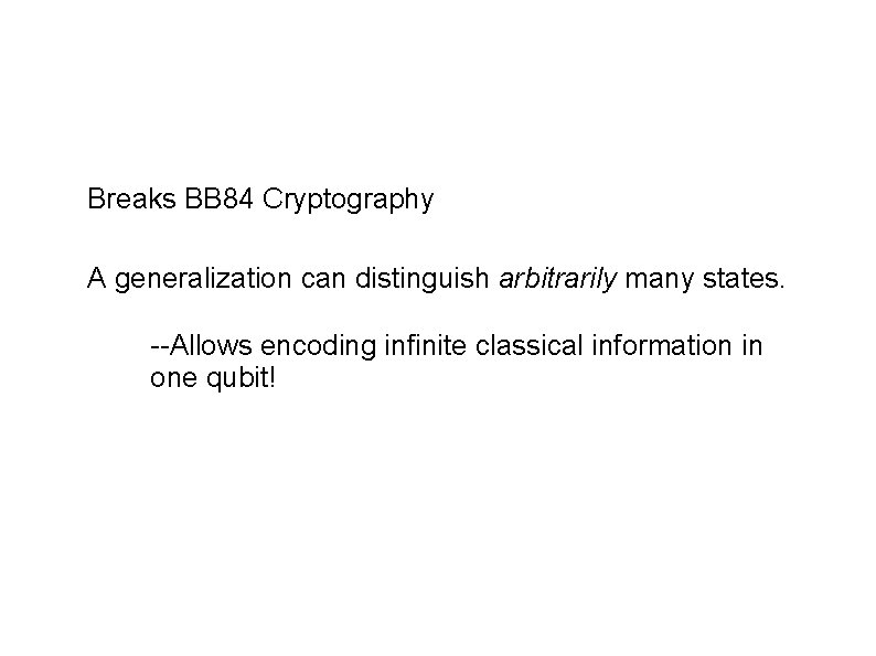 Breaks BB 84 Cryptography A generalization can distinguish arbitrarily many states. --Allows encoding infinite