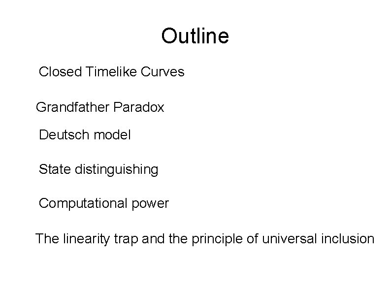Outline Closed Timelike Curves Grandfather Paradox Deutsch model State distinguishing Computational power The linearity