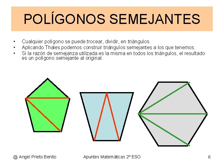 POLÍGONOS SEMEJANTES • • • Cualquier polígono se puede trocear, dividir, en triángulos. Aplicando