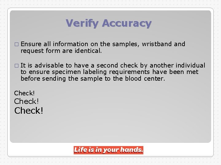 Verify Accuracy � Ensure all information on the samples, wristband request form are identical.