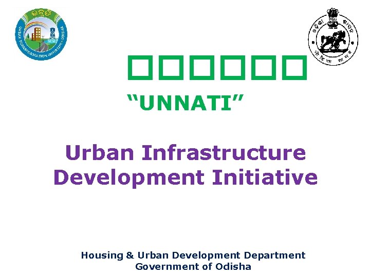 ������ “UNNATI” Urban Infrastructure Development Initiative Housing & Urban Development Department Government of Odisha