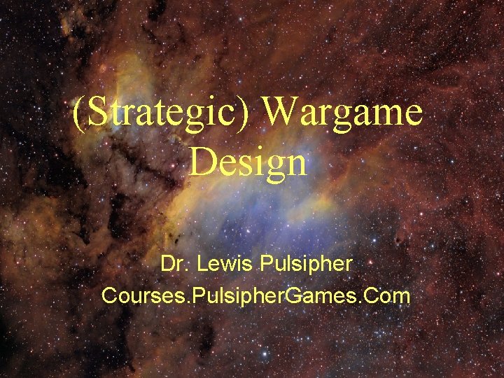 (Strategic) Wargame Design Dr. Lewis Pulsipher Courses. Pulsipher. Games. Com 