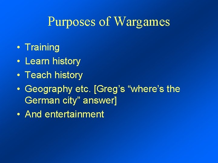 Purposes of Wargames • • Training Learn history Teach history Geography etc. [Greg’s “where’s