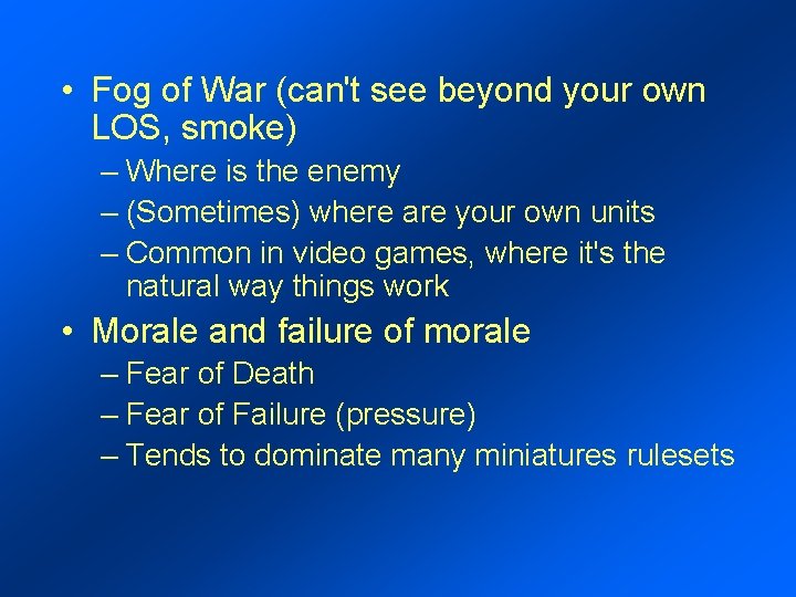  • Fog of War (can't see beyond your own LOS, smoke) – Where