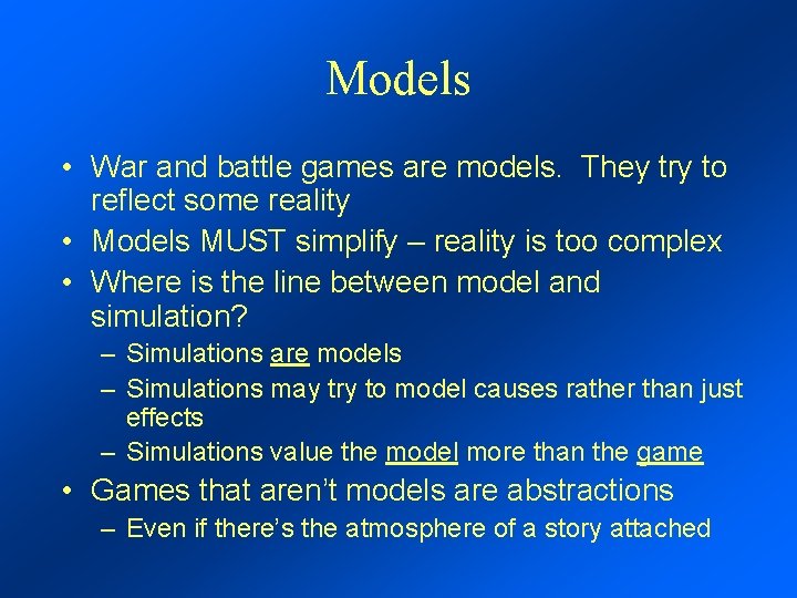 Models • War and battle games are models. They try to reflect some reality