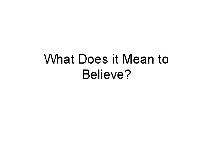 What Does it Mean to Believe? 