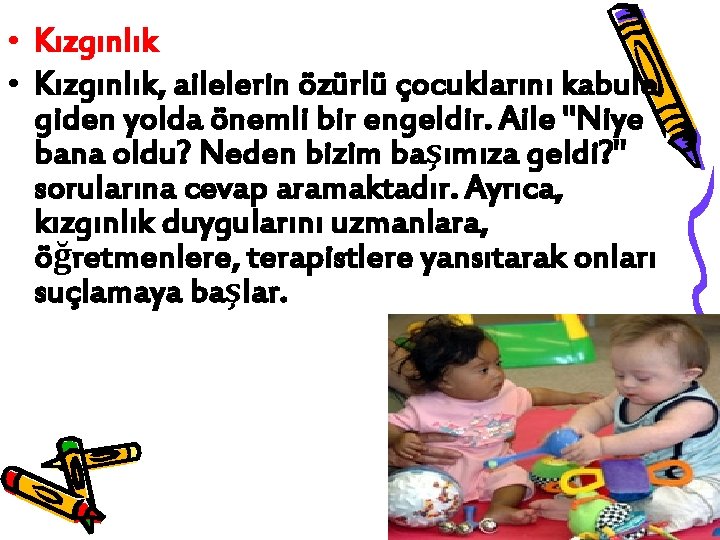  • Kızgınlık, ailelerin özürlü çocuklarını kabule giden yolda önemli bir engeldir. Aile "Niye