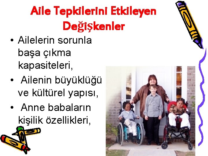 Aile Tepkilerini Etkileyen Değişkenler • Ailelerin sorunla başa çıkma kapasiteleri, • Ailenin büyüklüğü ve