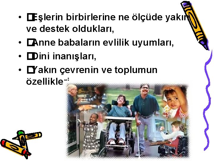  • �Eşlerin birbirlerine ne ölçüde yakın ve destek oldukları, • �Anne babaların evlilik