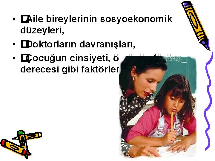  • �Aile bireylerinin sosyoekonomik düzeyleri, • �Doktorların davranışları, • �Çocuğun cinsiyeti, özrünün türü