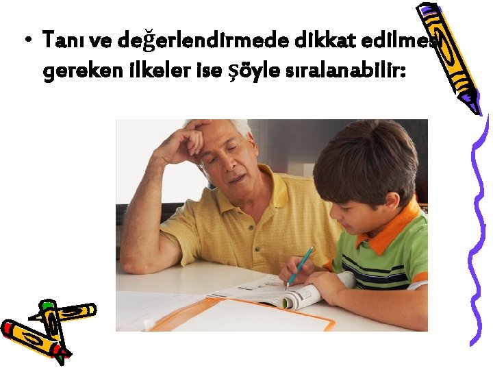  • Tanı ve değerlendirmede dikkat edilmesi gereken ilkeler ise şöyle sıralanabilir: 