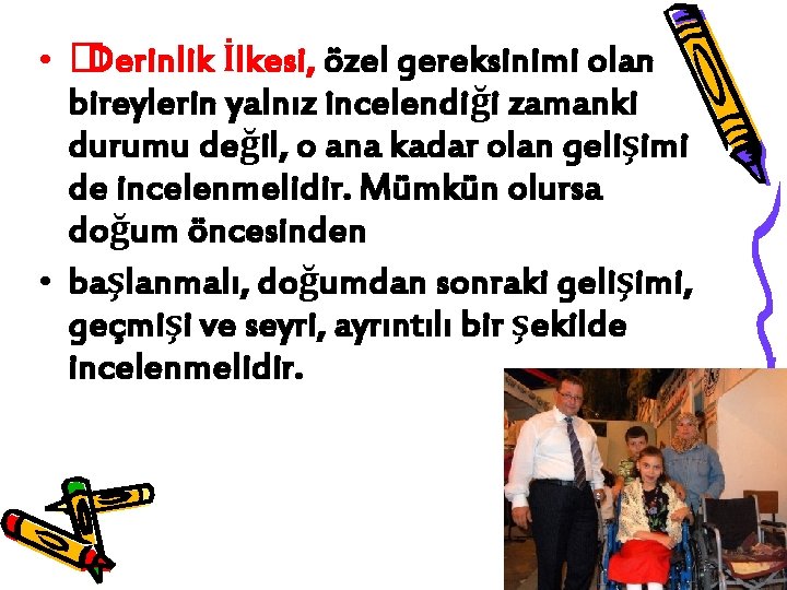  • �Derinlik İlkesi, özel gereksinimi olan bireylerin yalnız incelendiği zamanki durumu değil, o