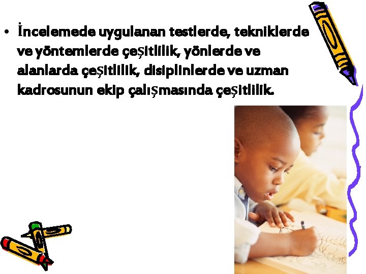  • İncelemede uygulanan testlerde, tekniklerde ve yöntemlerde çeşitlilik, yönlerde ve alanlarda çeşitlilik, disiplinlerde