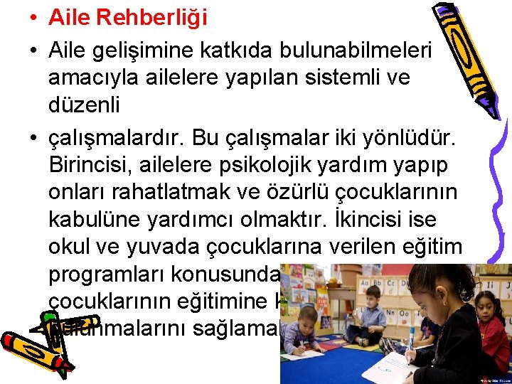  • Aile Rehberliği • Aile gelişimine katkıda bulunabilmeleri amacıyla ailelere yapılan sistemli ve