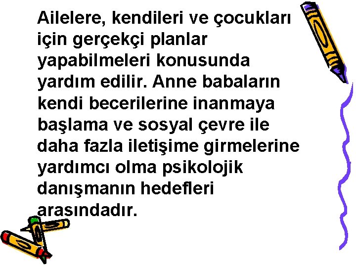 Ailelere, kendileri ve çocukları için gerçekçi planlar yapabilmeleri konusunda yardım edilir. Anne babaların kendi