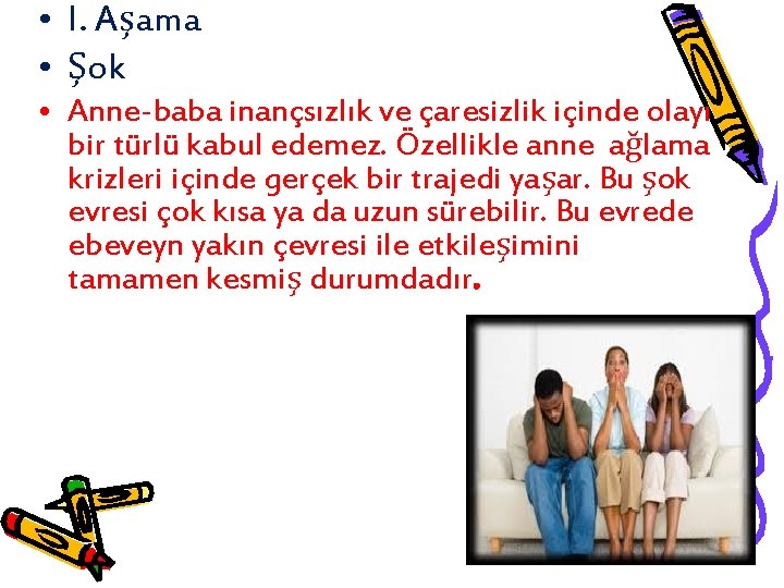  • I. Aşama • Şok • Anne-baba inançsızlık ve çaresizlik içinde olayı bir