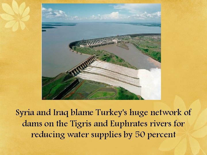 Syria and Iraq blame Turkey's huge network of dams on the Tigris and Euphrates