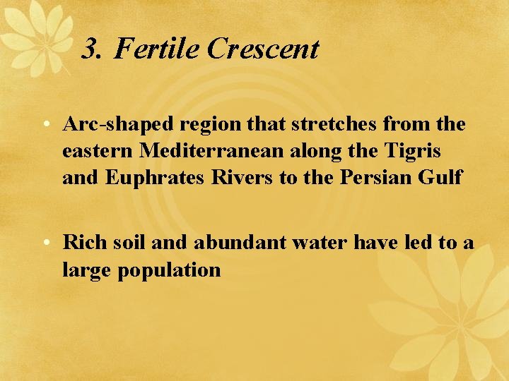3. Fertile Crescent • Arc-shaped region that stretches from the eastern Mediterranean along the