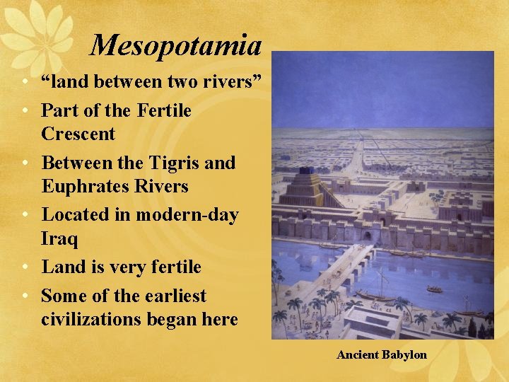 Mesopotamia • “land between two rivers” • Part of the Fertile Crescent • Between