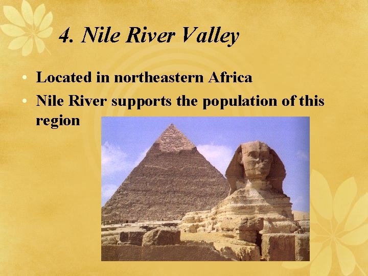 4. Nile River Valley • Located in northeastern Africa • Nile River supports the