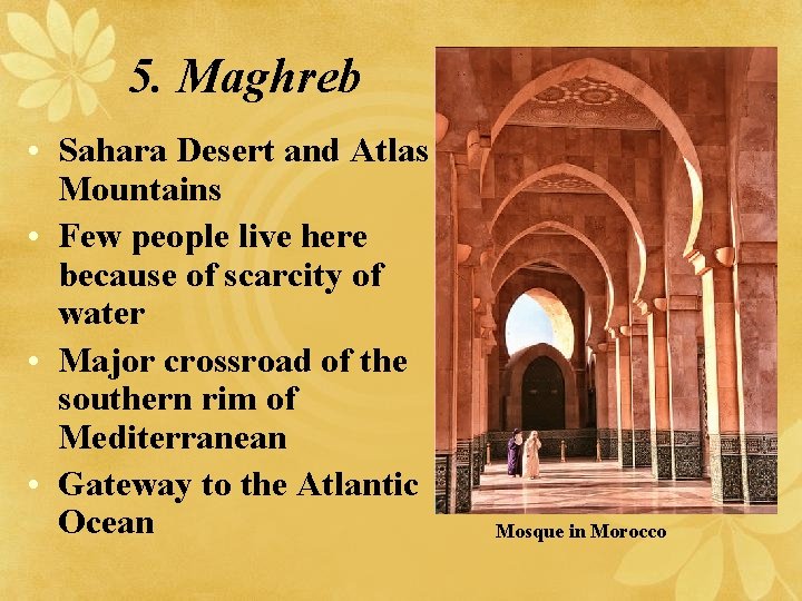 5. Maghreb • Sahara Desert and Atlas Mountains • Few people live here because