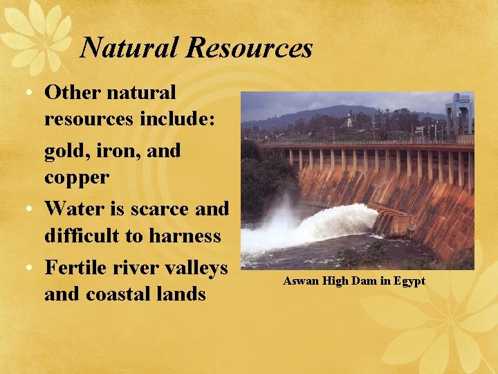 Natural Resources • Other natural resources include: gold, iron, and copper • Water is