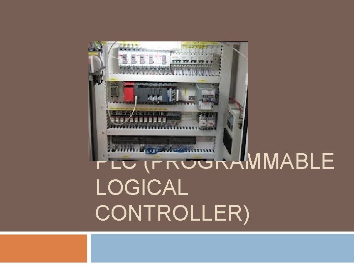 PLC (PROGRAMMABLE LOGICAL CONTROLLER) 