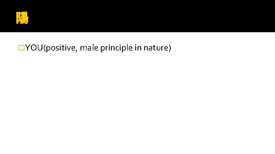 陽 �YOU(positive, male principle in nature) 