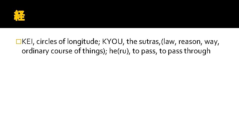 経 �KEI, circles of longitude; KYOU, the sutras, (law, reason, way, ordinary course of