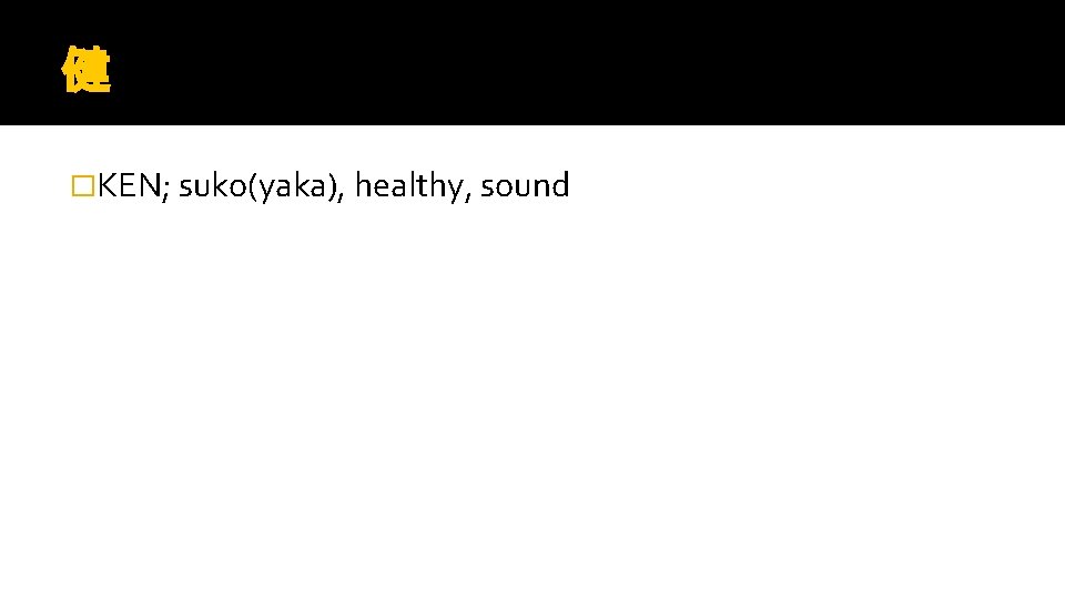 健 �KEN; suko(yaka), healthy, sound 